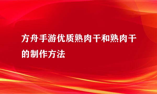 方舟手游优质熟肉干和熟肉干的制作方法