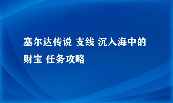塞尔达传说 支线 沉入海中的财宝 任务攻略