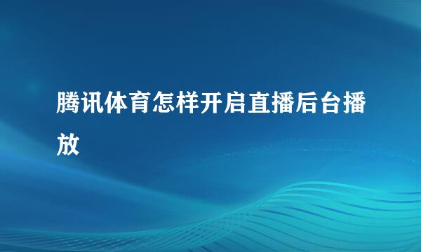腾讯体育怎样开启直播后台播放