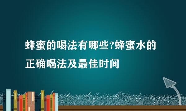 蜂蜜的喝法有哪些?蜂蜜水的正确喝法及最佳时间