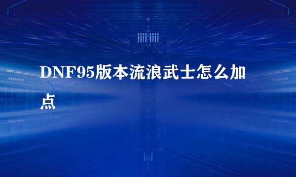 DNF95版本流浪武士怎么加点