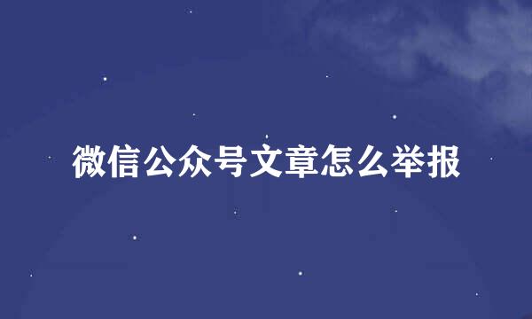 微信公众号文章怎么举报