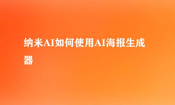 纳米AI如何使用AI海报生成器