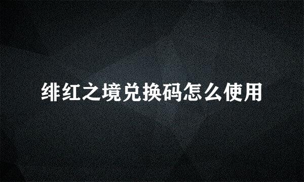 绯红之境兑换码怎么使用