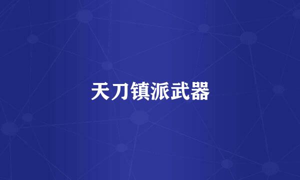 天刀镇派武器