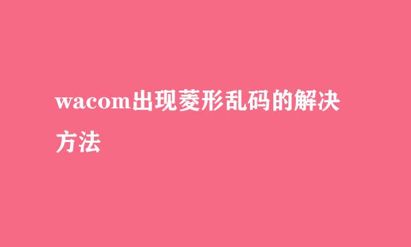 wacom出现菱形乱码的解决方法