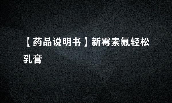 【药品说明书】新霉素氟轻松乳膏