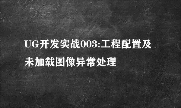 UG开发实战003:工程配置及未加载图像异常处理