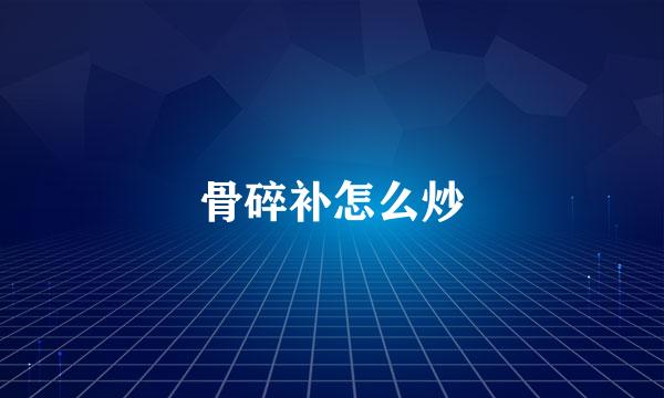 骨碎补怎么炒