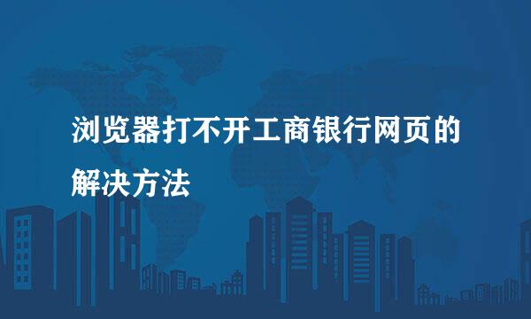 浏览器打不开工商银行网页的解决方法