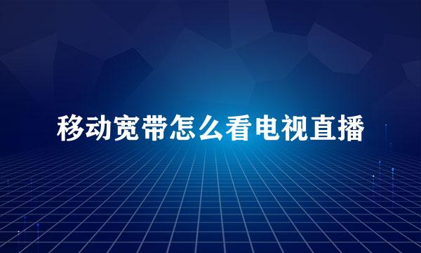 移动宽带怎么看电视直播