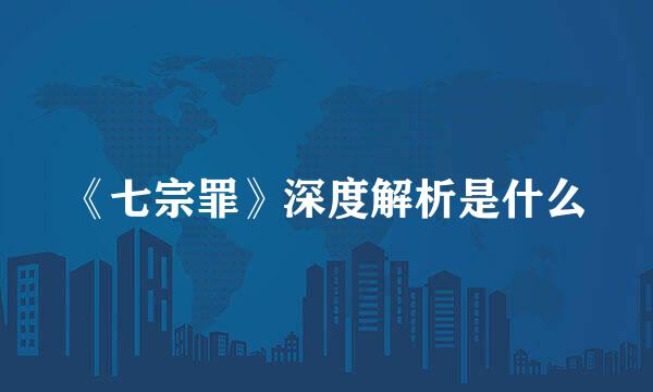 《七宗罪》深度解析是什么