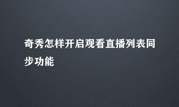 奇秀怎样开启观看直播列表同步功能