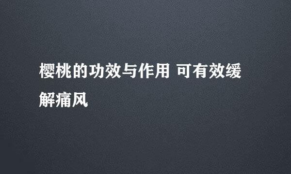 樱桃的功效与作用 可有效缓解痛风
