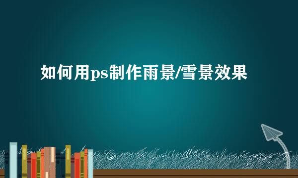 如何用ps制作雨景/雪景效果
