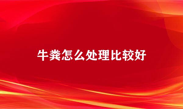 牛粪怎么处理比较好