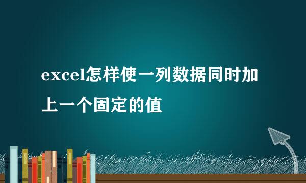 excel怎样使一列数据同时加上一个固定的值