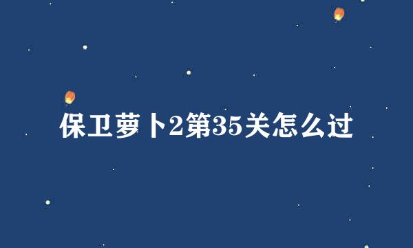 保卫萝卜2第35关怎么过