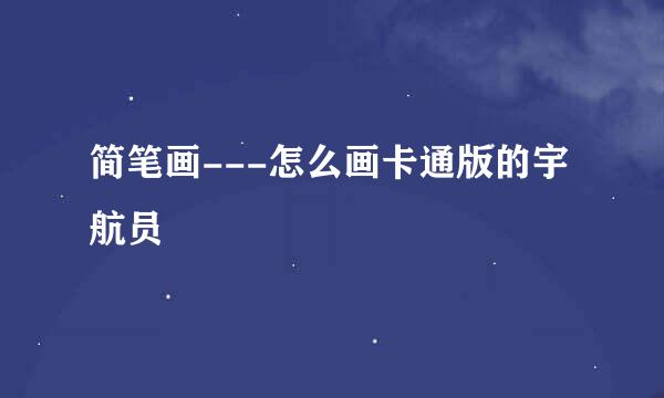 简笔画---怎么画卡通版的宇航员