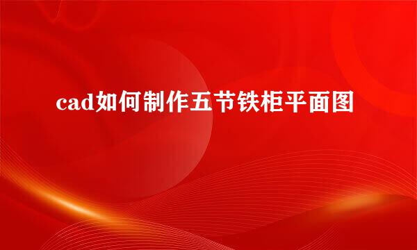 cad如何制作五节铁柜平面图