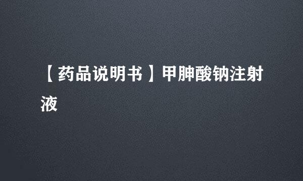 【药品说明书】甲胂酸钠注射液