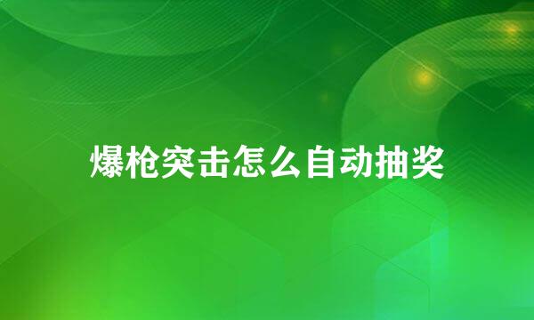 爆枪突击怎么自动抽奖