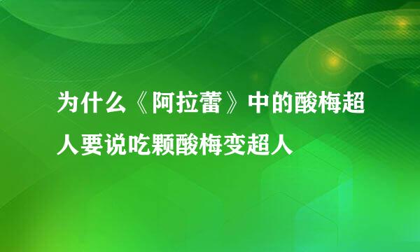 为什么《阿拉蕾》中的酸梅超人要说吃颗酸梅变超人