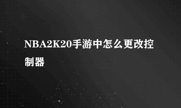 NBA2K20手游中怎么更改控制器