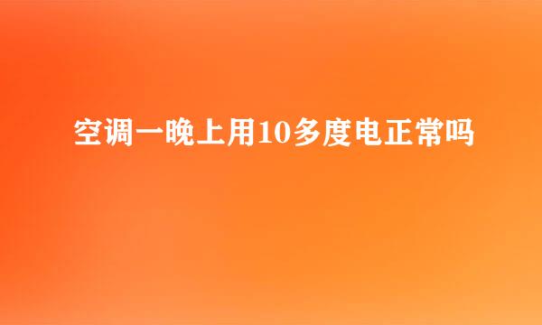 空调一晚上用10多度电正常吗