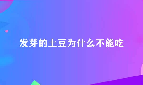 发芽的土豆为什么不能吃