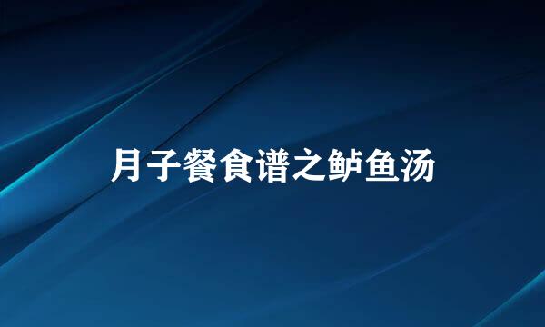 月子餐食谱之鲈鱼汤