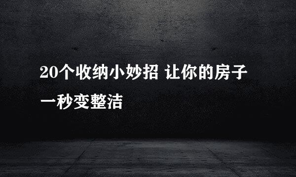 20个收纳小妙招 让你的房子一秒变整洁