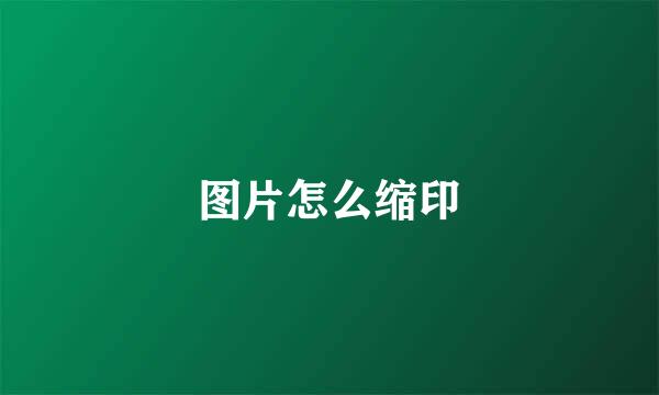 图片怎么缩印