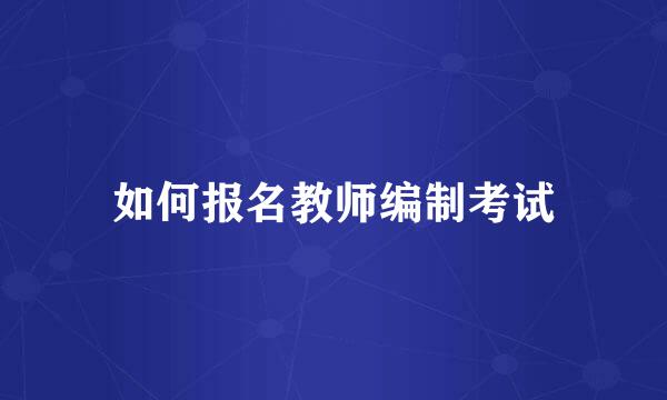 如何报名教师编制考试