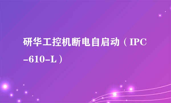 研华工控机断电自启动（IPC-610-L）