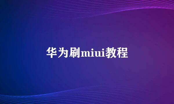 华为刷miui教程