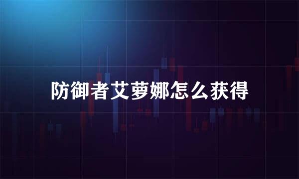 防御者艾萝娜怎么获得