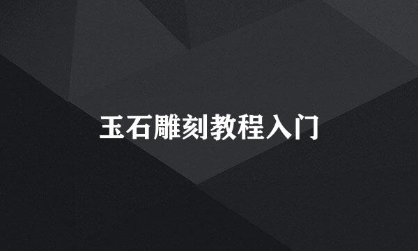 玉石雕刻教程入门