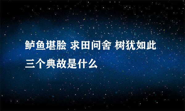 鲈鱼堪脍 求田问舍 树犹如此 三个典故是什么