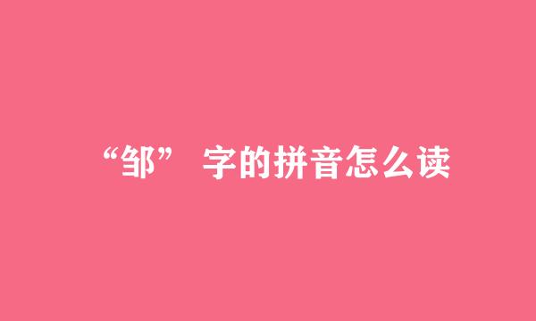 “邹” 字的拼音怎么读