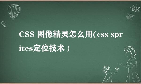 CSS 图像精灵怎么用(css sprites定位技术）