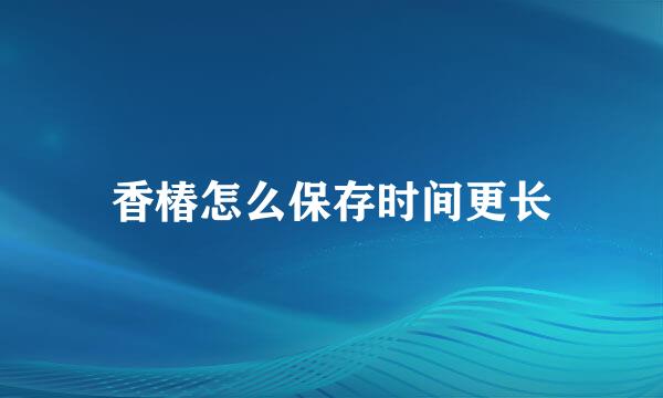 香椿怎么保存时间更长