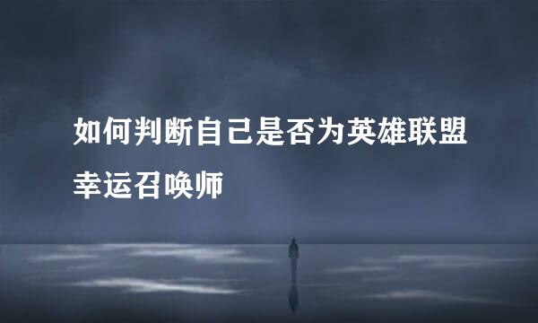 如何判断自己是否为英雄联盟幸运召唤师