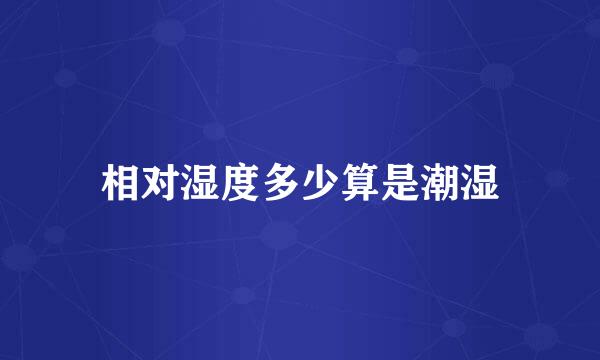 相对湿度多少算是潮湿