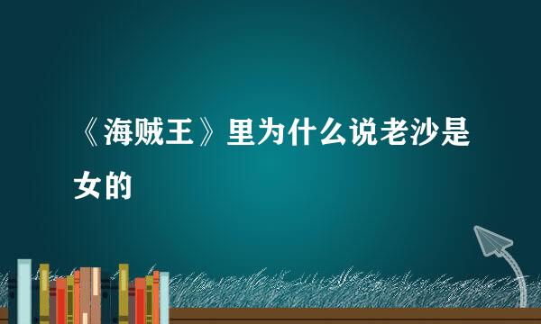《海贼王》里为什么说老沙是女的