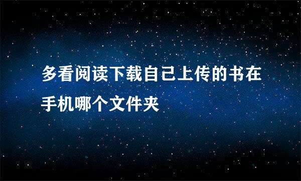多看阅读下载自己上传的书在手机哪个文件夹