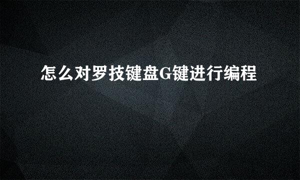 怎么对罗技键盘G键进行编程
