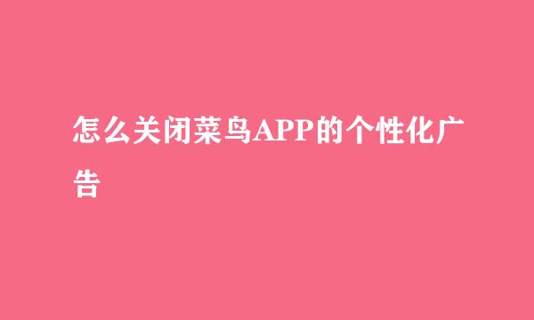 怎么关闭菜鸟APP的个性化广告