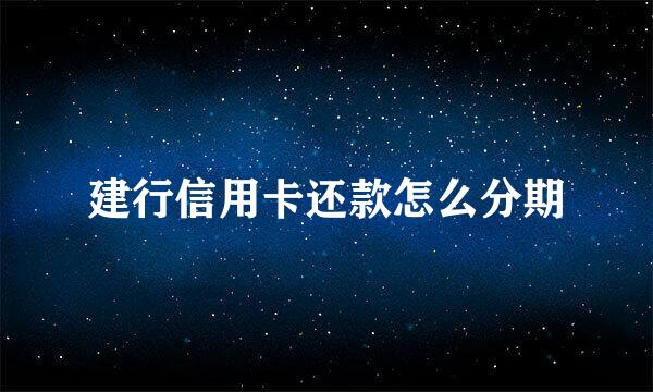 建行信用卡还款怎么分期