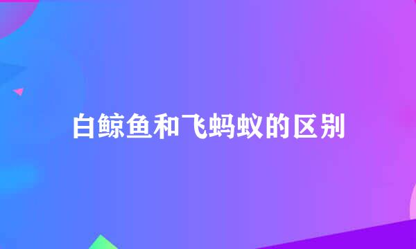 白鲸鱼和飞蚂蚁的区别